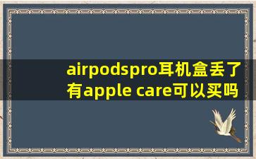 airpodspro耳机盒丢了有apple care可以买吗